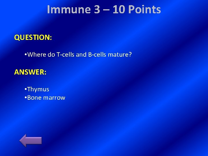 Immune 3 – 10 Points QUESTION: • Where do T-cells and B-cells mature? ANSWER: