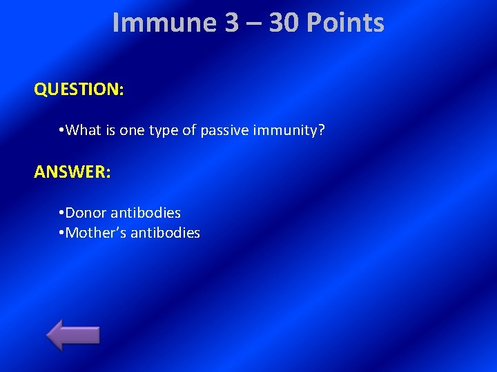Immune 3 – 30 Points QUESTION: • What is one type of passive immunity?