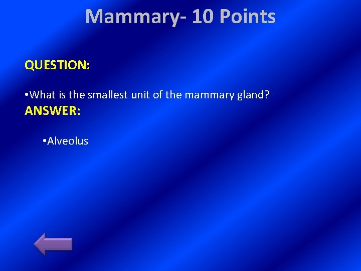 Mammary- 10 Points QUESTION: • What is the smallest unit of the mammary gland?