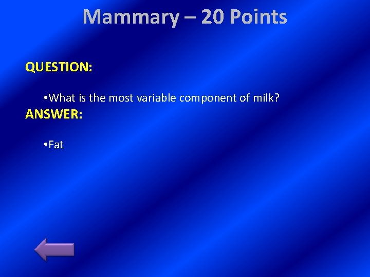 Mammary – 20 Points QUESTION: • What is the most variable component of milk?