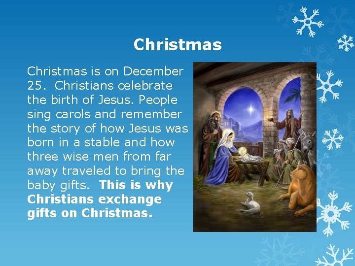 Christmas is on December 25. Christians celebrate the birth of Jesus. People sing carols