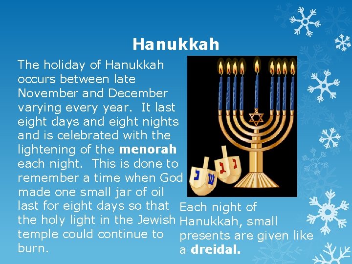 Hanukkah The holiday of Hanukkah occurs between late November and December varying every year.