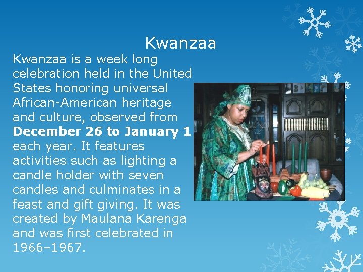 Kwanzaa is a week long celebration held in the United States honoring universal African-American