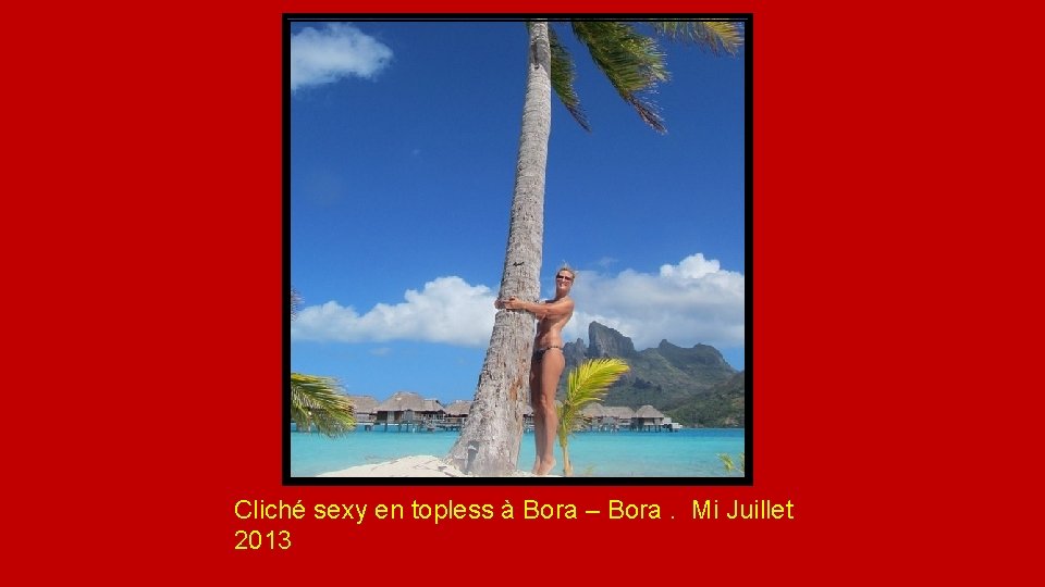 Cliché sexy en topless à Bora – Bora. Mi Juillet 2013 