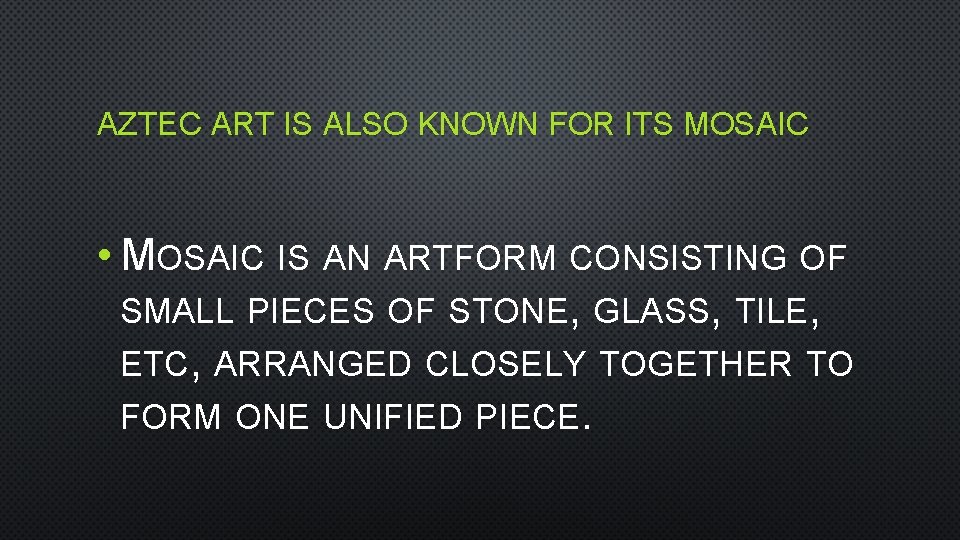 AZTEC ART IS ALSO KNOWN FOR ITS MOSAIC • MOSAIC IS AN ARTFORM CONSISTING