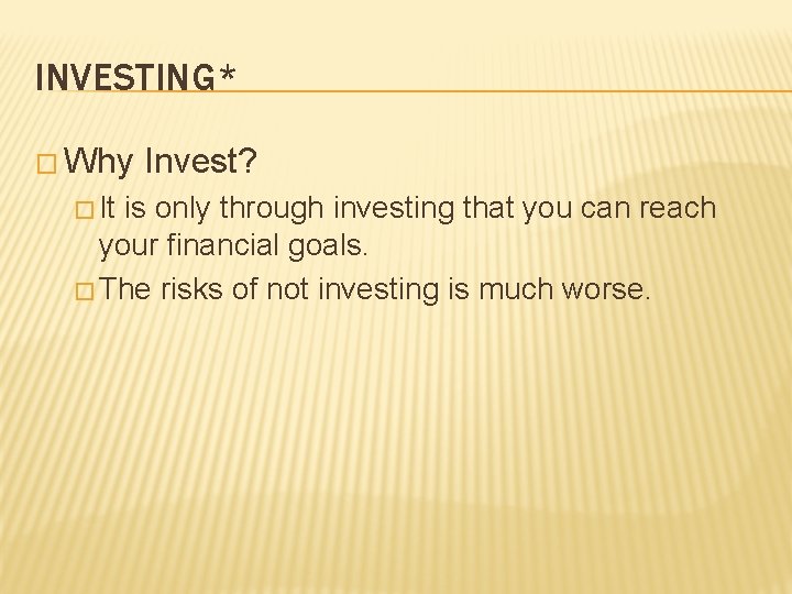 INVESTING* � Why � It Invest? is only through investing that you can reach