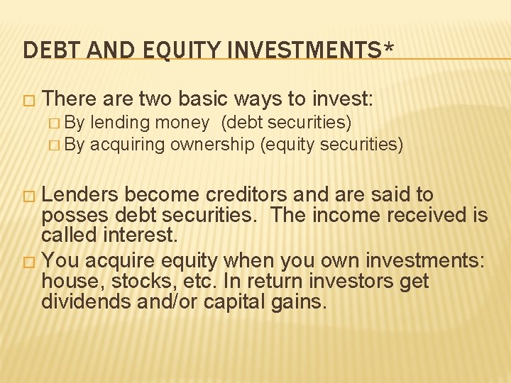 DEBT AND EQUITY INVESTMENTS* � There are two basic ways to invest: � By