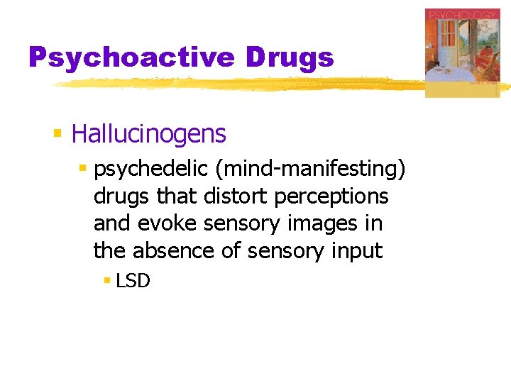 Psychoactive Drugs § Hallucinogens § psychedelic (mind-manifesting) drugs that distort perceptions and evoke sensory