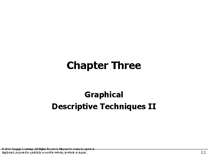 Chapter Three Graphical Descriptive Techniques II © 2012 Cengage Learning. All Rights Reserved. May