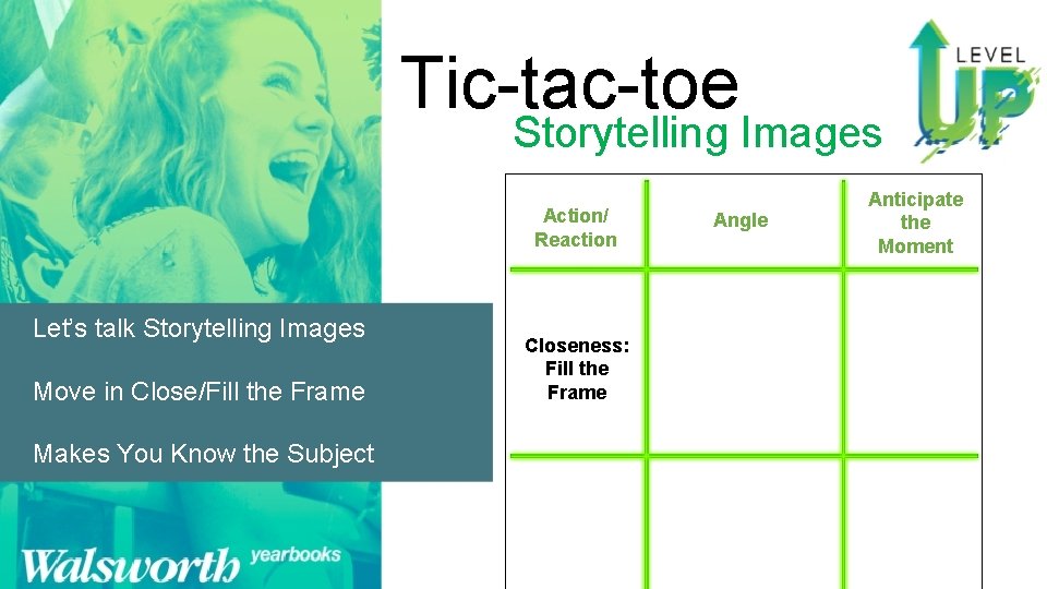 Tic-tac-toe Storytelling Images Action/ Reaction Let’s talk Storytelling Images Move in Close/Fill the Frame