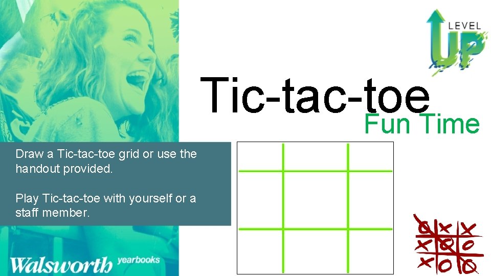 Tic-tac-toe Fun Time Draw a Tic-tac-toe grid or use the handout provided. Play Tic-tac-toe