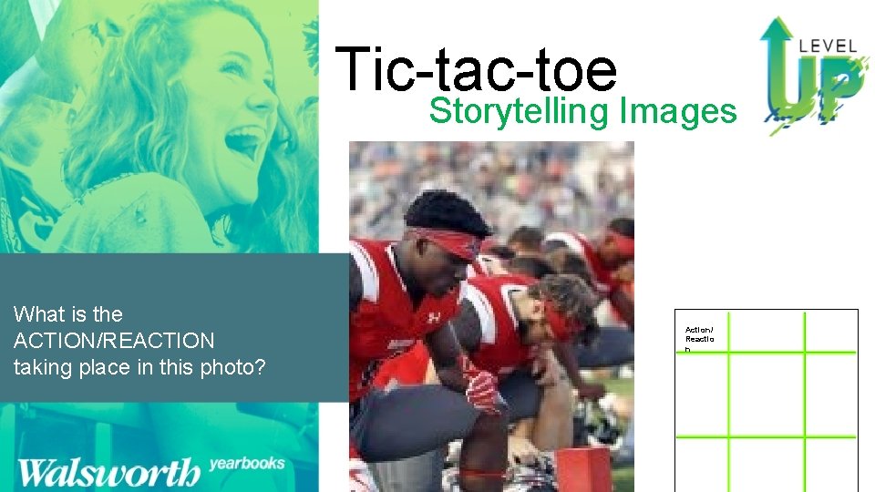 Tic-tac-toe Storytelling Images What is the ACTION/REACTION taking place in this photo? Action/ Reactio