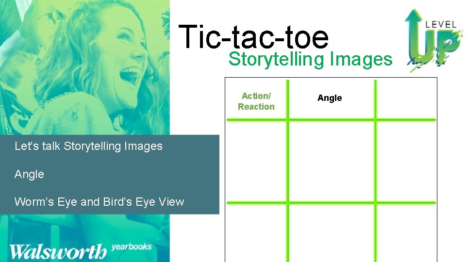 Tic-tac-toe Storytelling Images Action/ Reaction Let’s talk Storytelling Images Angle Worm’s Eye and Bird’s