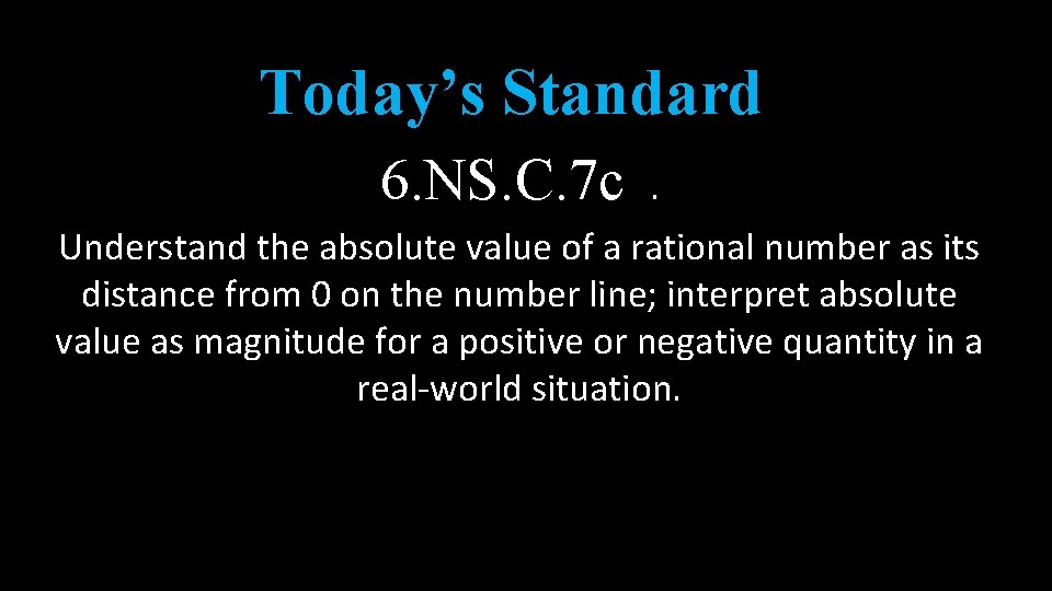 Today’s Standard 6. NS. C. 7 c . Understand the absolute value of a Today’s Standard 6. NS. C. 7 c . Understand the absolute value of a