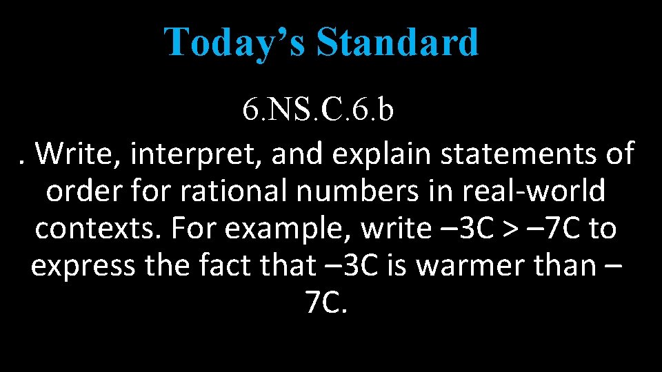 Today’s Standard 6. NS. C. 6. b. Write, interpret, and explain statements of order Today’s Standard 6. NS. C. 6. b. Write, interpret, and explain statements of order