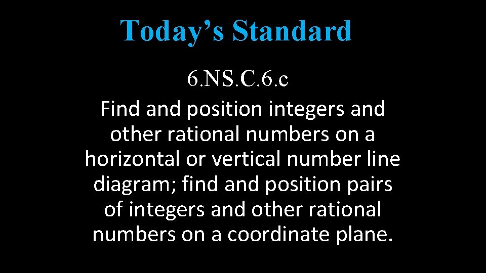 Today’s Standard 6. NS. C. 6. c Find and position integers and other rational Today’s Standard 6. NS. C. 6. c Find and position integers and other rational