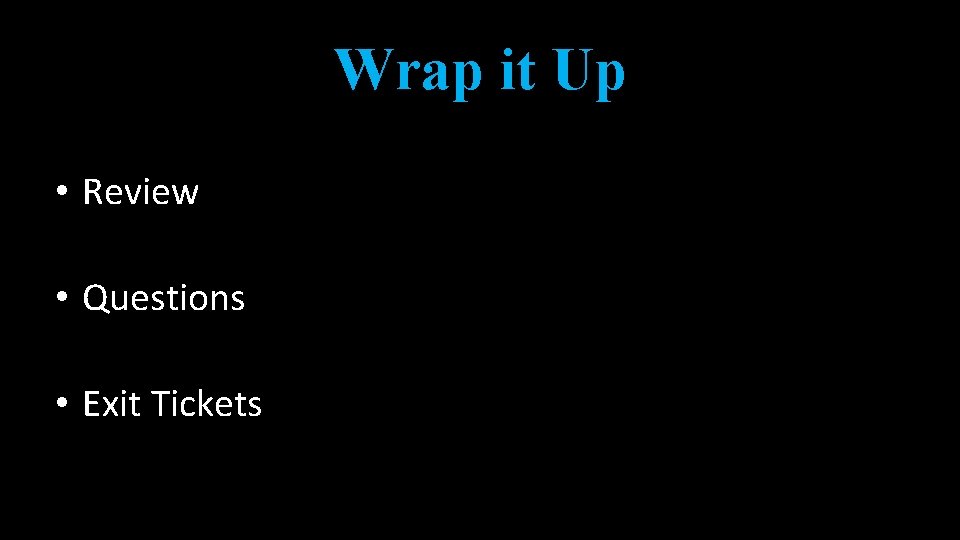 Wrap it Up • Review • Questions • Exit Tickets Wrap it Up • Review • Questions • Exit Tickets