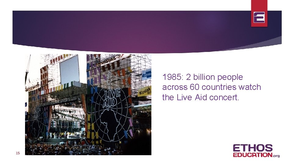 1985: 2 billion people across 60 countries watch the Live Aid concert. 15 