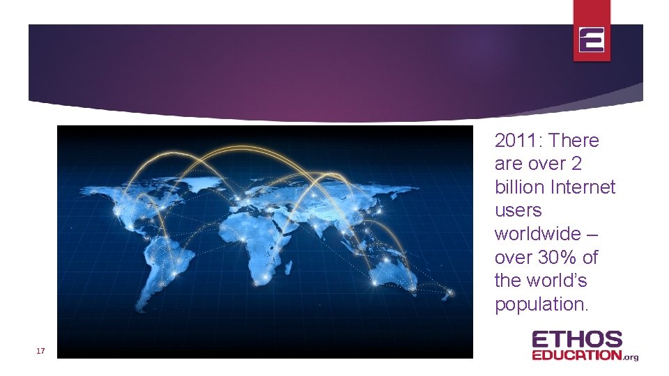 2011: There are over 2 billion Internet users worldwide – over 30% of the