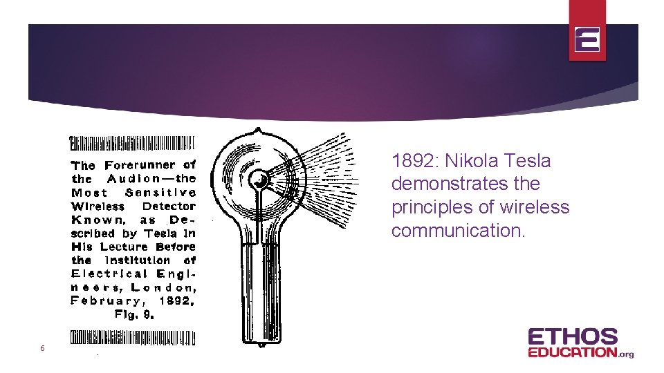 1892: Nikola Tesla demonstrates the principles of wireless communication. 6 