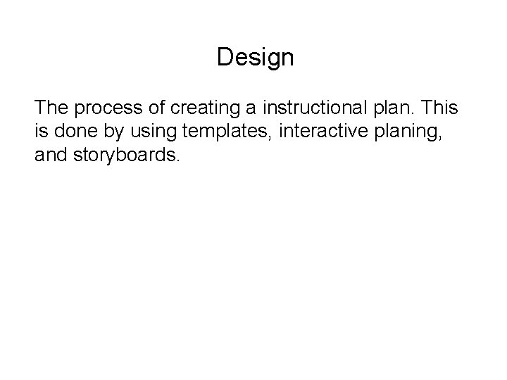 Design The process of creating a instructional plan. This is done by using templates,