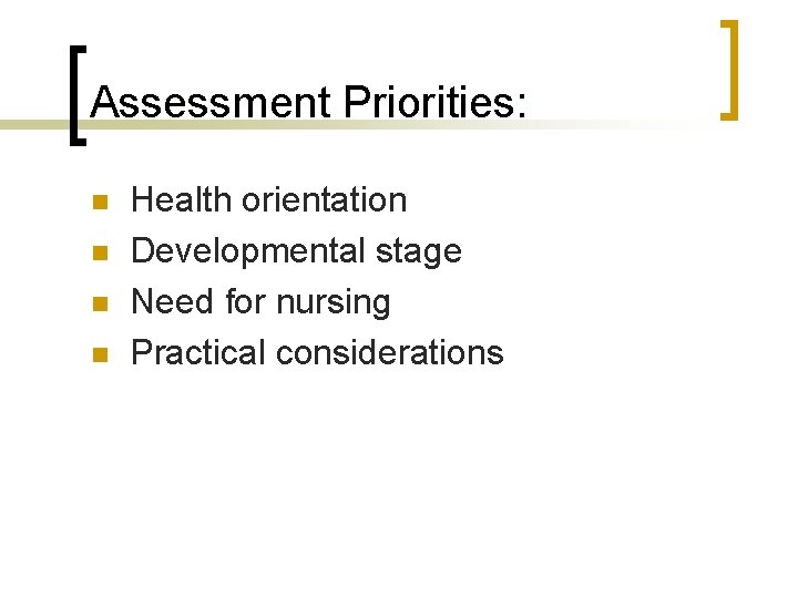 Assessment Priorities: n n Health orientation Developmental stage Need for nursing Practical considerations 