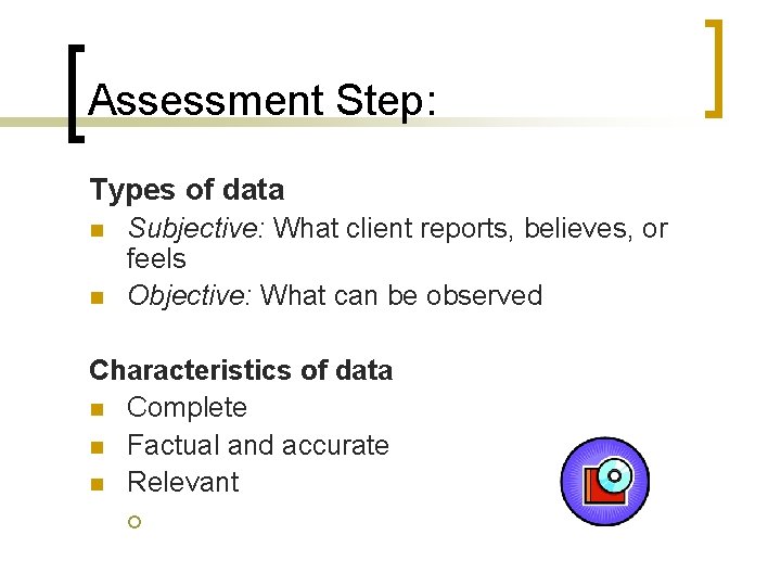 Assessment Step: Types of data n n Subjective: What client reports, believes, or feels