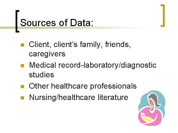Sources of Data: n n Client, client’s family, friends, caregivers Medical record-laboratory/diagnostic studies Other