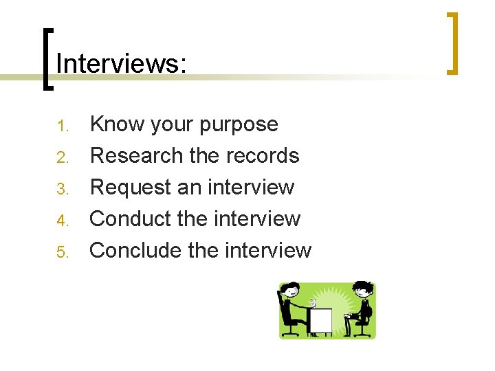 Interviews: 1. 2. 3. 4. 5. Know your purpose Research the records Request an