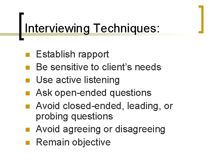 Interviewing Techniques: n n n n Establish rapport Be sensitive to client’s needs Use