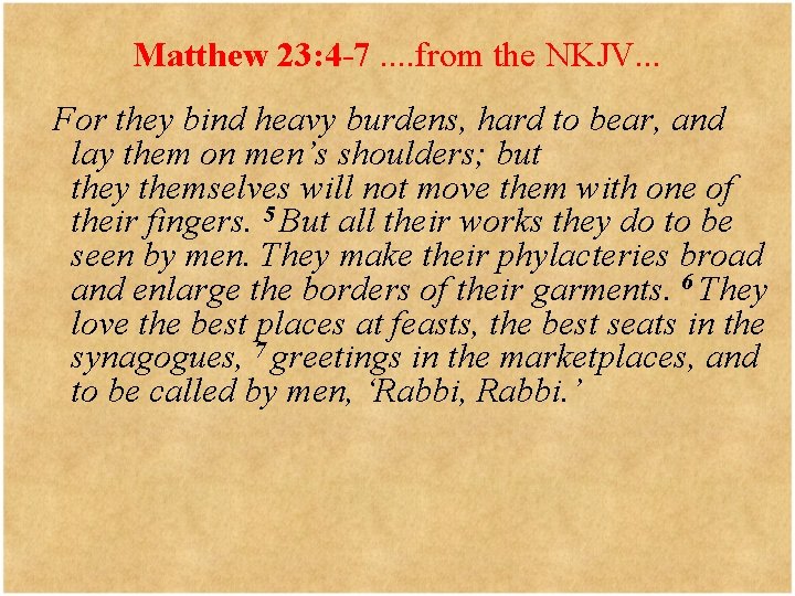 Matthew 23: 4 -7. . from the NKJV. . . For they bind heavy