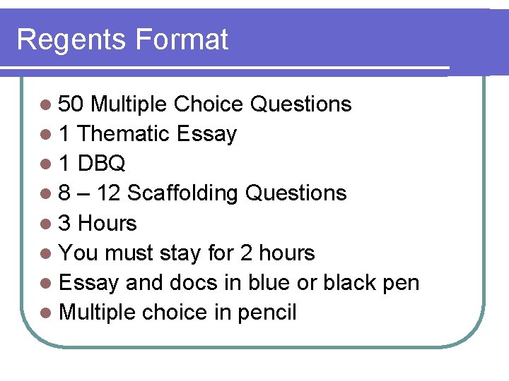 Regents Format l 50 Multiple Choice Questions l 1 Thematic Essay l 1 DBQ
