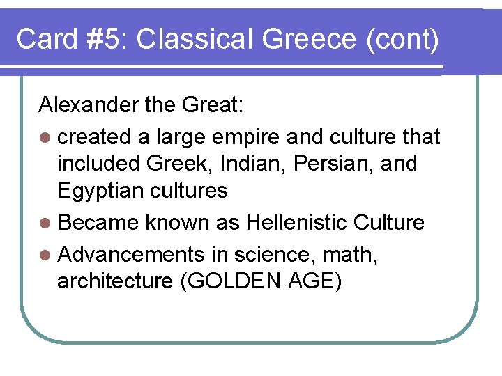 Card #5: Classical Greece (cont) Alexander the Great: l created a large empire and