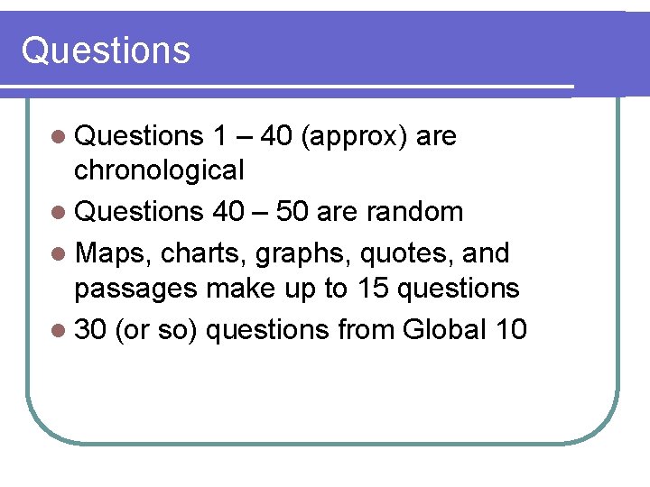 Questions l Questions 1 – 40 (approx) are chronological l Questions 40 – 50