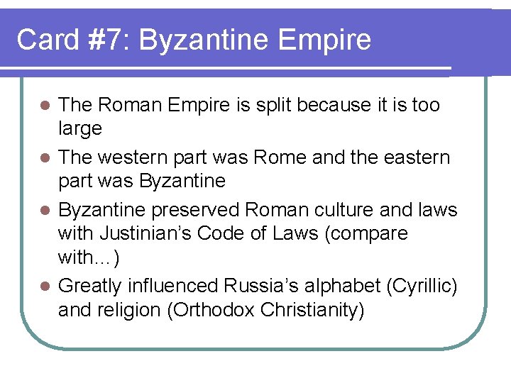 Card #7: Byzantine Empire The Roman Empire is split because it is too large