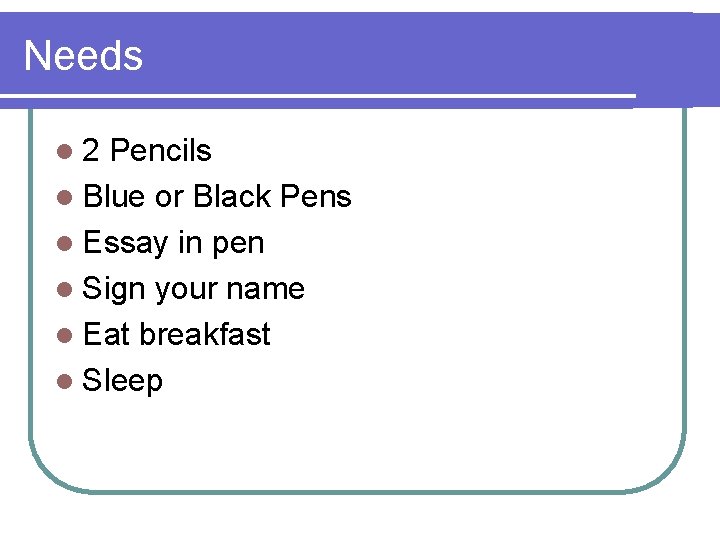 Needs l 2 Pencils l Blue or Black Pens l Essay in pen l