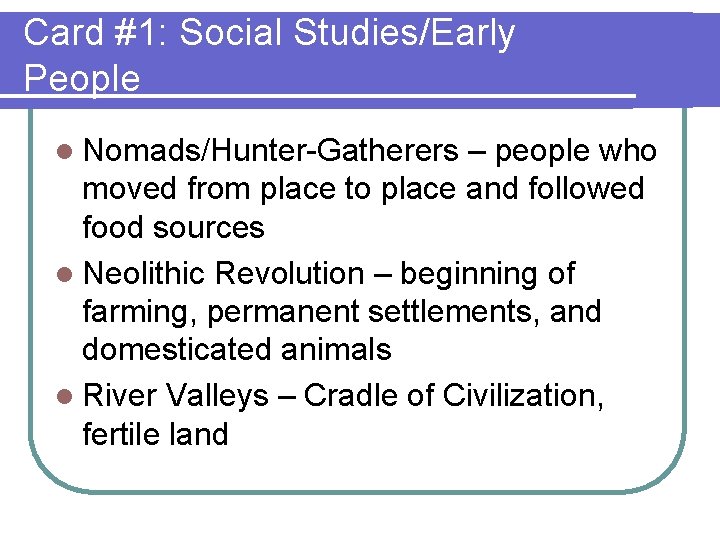 Card #1: Social Studies/Early People l Nomads/Hunter-Gatherers – people who moved from place to