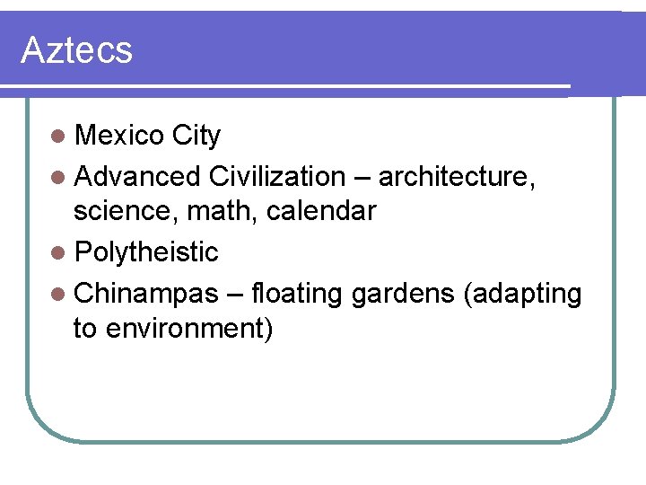 Aztecs l Mexico City l Advanced Civilization – architecture, science, math, calendar l Polytheistic