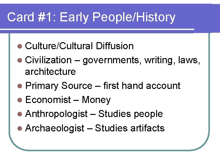 Card #1: Early People/History l Culture/Cultural Diffusion l Civilization – governments, writing, laws, architecture