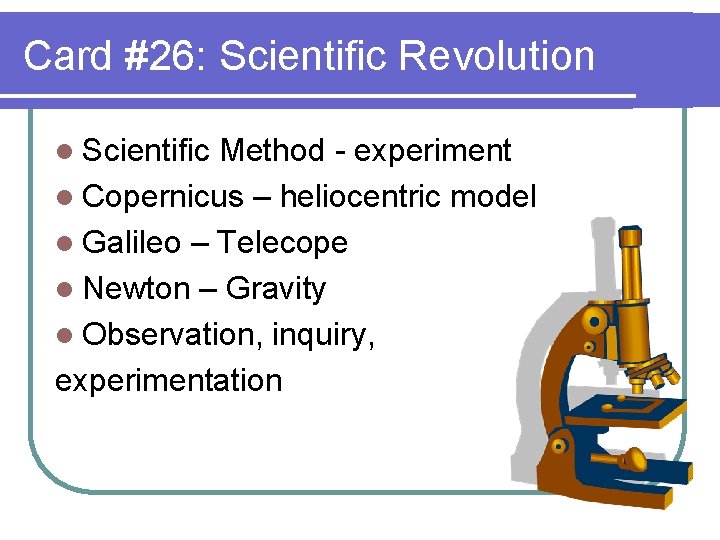 Card #26: Scientific Revolution l Scientific Method - experiment l Copernicus – heliocentric model