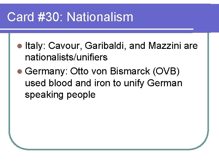 Card #30: Nationalism l Italy: Cavour, Garibaldi, and Mazzini are nationalists/unifiers l Germany: Otto