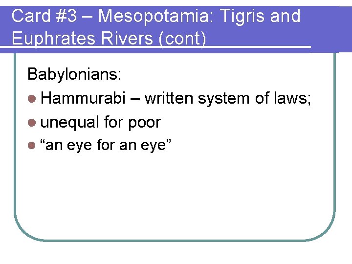 Card #3 – Mesopotamia: Tigris and Euphrates Rivers (cont) Babylonians: l Hammurabi – written
