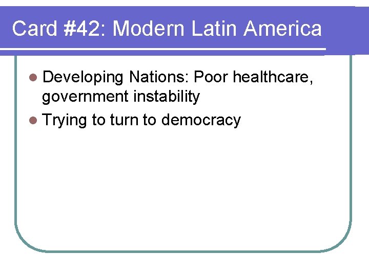 Card #42: Modern Latin America l Developing Nations: Poor healthcare, government instability l Trying