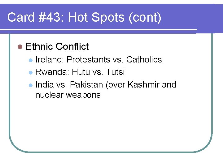 Card #43: Hot Spots (cont) l Ethnic Conflict Ireland: Protestants vs. Catholics l Rwanda: