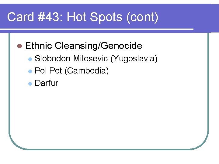 Card #43: Hot Spots (cont) l Ethnic Cleansing/Genocide Slobodon Milosevic (Yugoslavia) l Pot (Cambodia)