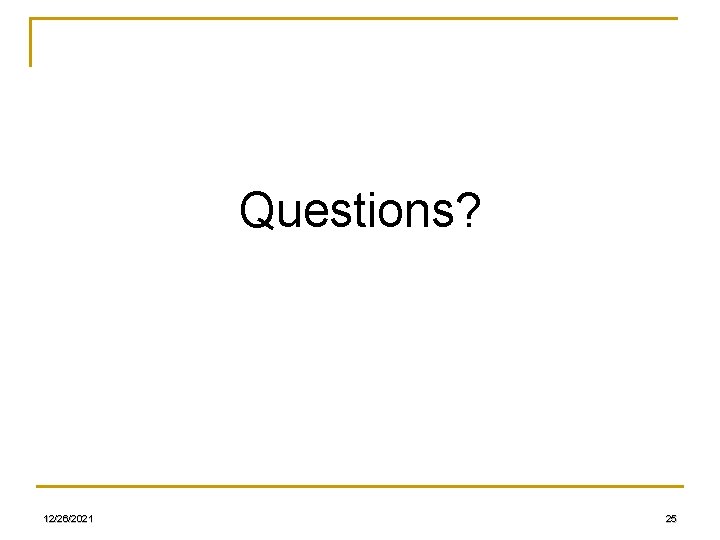 Questions? 12/26/2021 25 