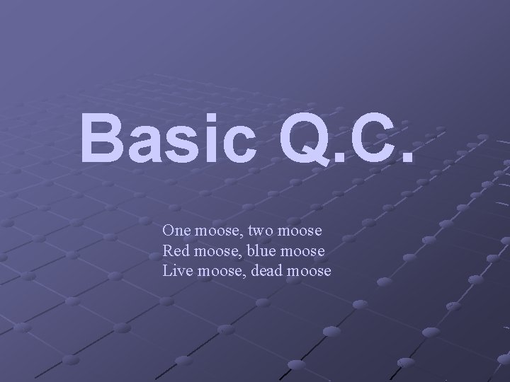 Basic Q. C. One moose, two moose Red moose, blue moose Live moose, dead