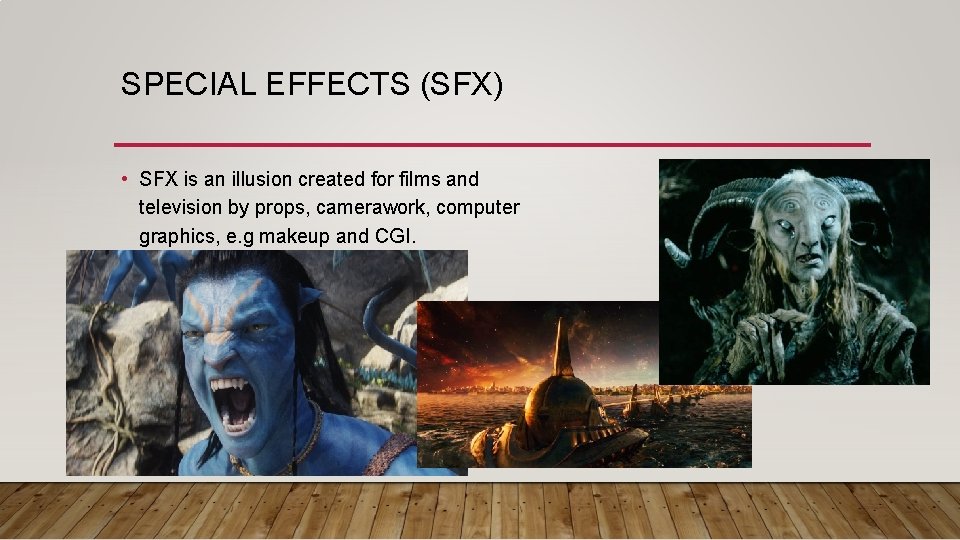 SPECIAL EFFECTS (SFX) • SFX is an illusion created for films and television by