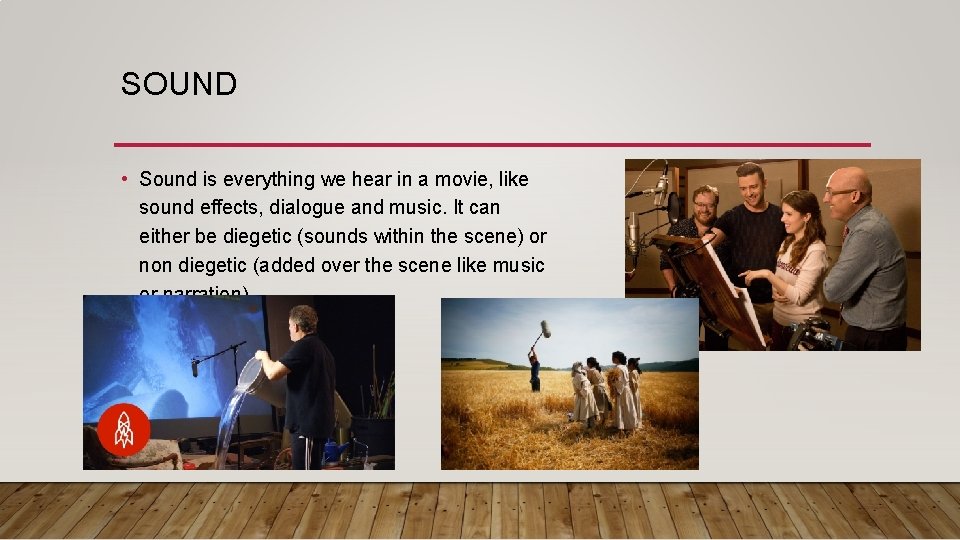 SOUND • Sound is everything we hear in a movie, like sound effects, dialogue