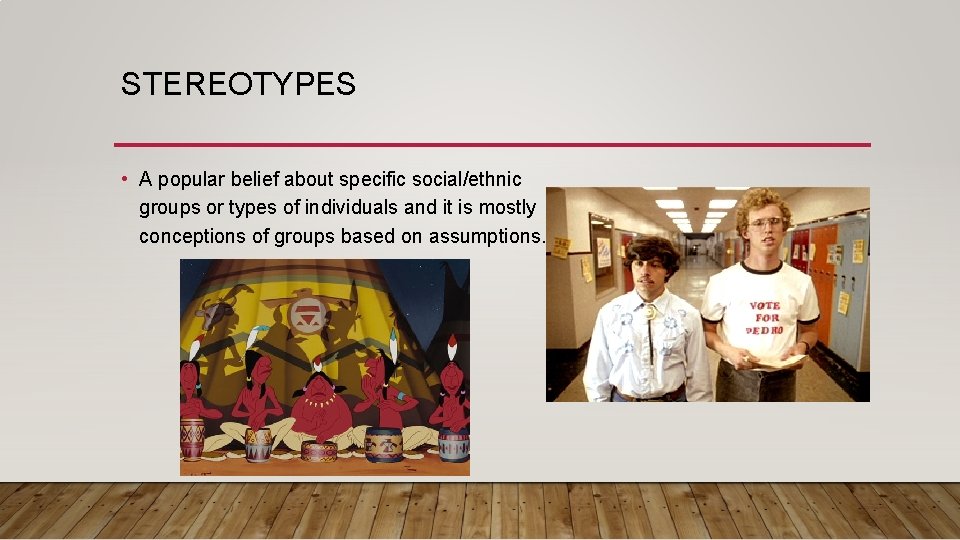STEREOTYPES • A popular belief about specific social/ethnic groups or types of individuals and